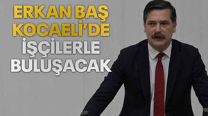 Erkan Baş Kocaeli’de işçilerle buluşacak
